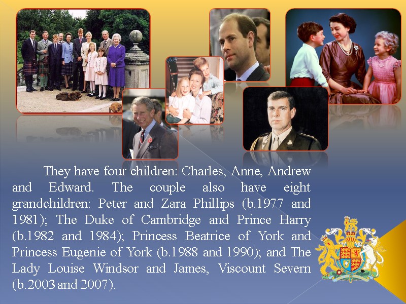 They have four children: Charles, Anne, Andrew and Edward. The couple also have eight